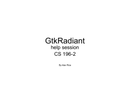 GtkRadiant help session CS 196-2 By Alex Rice