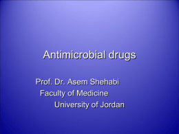 Antimicrobial drugs Prof. Dr. Asem Shehabi Faculty of Medicine University of Jordan