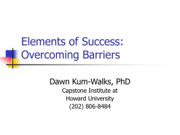 Elements of Success: Overcoming Barriers Dawn Kum-Walks, PhD Capstone Institute at