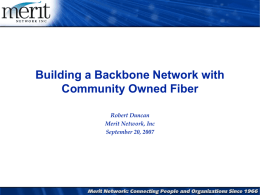 Building a Backbone Network with Community Owned Fiber Robert Duncan Merit Network, Inc