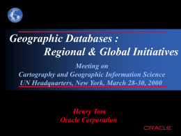 Geographic Databases : Regional &amp; Global Initiatives Henry Tom Oracle Corporation