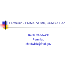 FermiGrid - PRIMA, VOMS, GUMS &amp; SAZ Keith Chadwick Fermilab