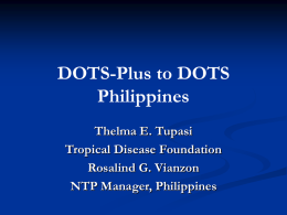 DOTS-Plus to DOTS Philippines Thelma E. Tupasi Tropical Disease Foundation