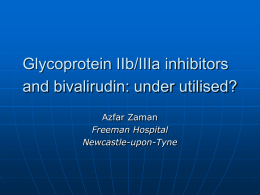 Glycoprotein IIb/IIIa inhibitors and bivalirudin: under utilised? Azfar Zaman Freeman Hospital