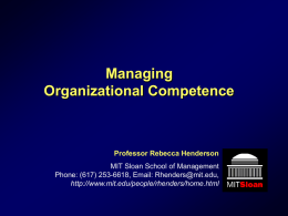 Managing Organizational Competence Professor Rebecca Henderson MIT Sloan School of Management