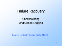 Failure Recovery Checkpointing Undo/Redo Logging Source:  slides by Hector Garcia-Molina