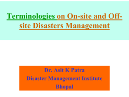 Terminologies on On-site and Off- site Disasters Management Dr. Asit K Patra