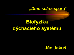 Biofyzika dýchacieho systému Ján Jakuš „Dum spiro, spero“
