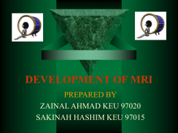 DEVELOPMENT OF MRI PREPARED BY ZAINAL AHMAD KEU 97020 SAKINAH HASHIM KEU 97015
