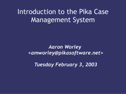 Introduction to the Pika Case Management System Aaron Worley &lt;&gt;