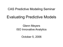 Evaluating Predictive Models CAS Predictive Modeling Seminar Glenn Meyers ISO Innovative Analytics