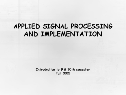 APPLIED SIGNAL PROCESSING AND IMPLEMENTATION Introduction to 9 &amp; 10th semester Fall 2005