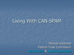 Living With CAN-SPAM Michael Goodman Federal Trade Commission &amp;