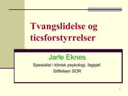 Tvangslidelse og ticsforstyrrelser Jarle Eknes Spesialist i klinisk psykologi, fagsjef.