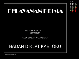 PELAYANAN PRIMA BADAN DIKLAT KAB. OKU DISAMPAIKAN OLEH : MARWOTO