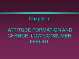 Chapter 7 ATTITUDE FORMATION AND CHANGE: LOW CONSUMER EFFORT
