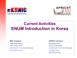 ENUM Introduction in Korea Current Activities KRNIC Contact: MIC Contact: