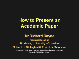 How to Present an Academic Paper Dr Richard Rayne Birkbeck, University of London