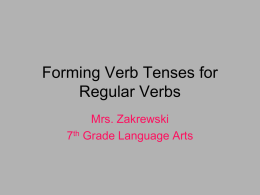 Forming Verb Tenses for Regular Verbs Mrs. Zakrewski 7