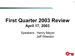 First Quarter 2003 Review April 17, 2003 Speakers:  Henry Meyer Jeff Weeden