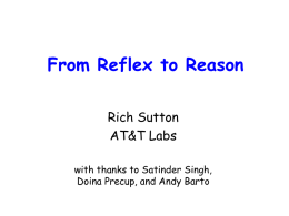 From Reflex to Reason Rich Sutton AT&amp;T Labs with thanks to Satinder Singh,
