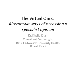 The Virtual Clinic: Alternative ways of accessing a specialist opinion Dr. Khalid Khan