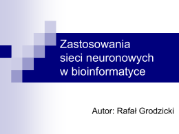 Zastosowania sieci neuronowych w bioinformatyce Autor: Rafał Grodzicki