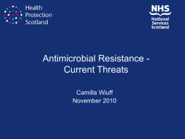 Antimicrobial Resistance - Current Threats Camilla Wiuff November 2010