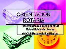 ORIENTACION ROTARIA Presentación realizada por el CR Rafael Babilonia Llamas