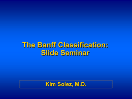 The Banff Classification: Slide Seminar Kim Solez, M.D.