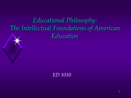 Educational Philosophy: The Intellectual Foundations of American Education ED 1010
