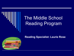 The Middle School Reading Program Reading Specialist: Laurie Rose