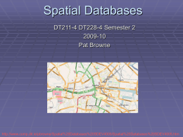 Spatial Databases DT211-4 DT228-4 Semester 2 2009-10 Pat Browne