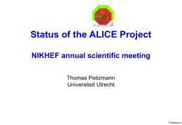 Status of the ALICE Project NIKHEF annual scientific meeting Thomas Peitzmann Universiteit Utrecht