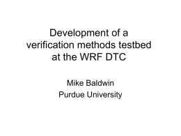 Development of a verification methods testbed at the WRF DTC Mike Baldwin