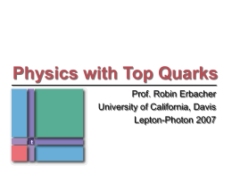 Physics with Top Quarks Prof. Robin Erbacher University of California, Davis Lepton-Photon 2007