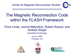 The Magnetic Reconnection Code FLASH Timur Linde, Leonid Malyshkin, Robert Rosner, and