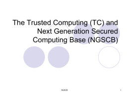 The Trusted Computing (TC) and Next Generation Secured Computing Base (NGSCB) NGSCB