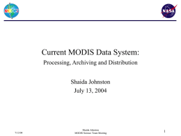 Current MODIS Data System: Processing, Archiving and Distribution Shaida Johnston July 13, 2004