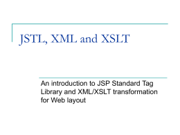 JSTL, XML and XSLT An introduction to JSP Standard Tag