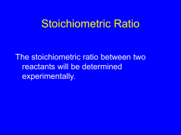 Stoichiometric Ratio The stoichiometric ratio between two reactants will be determined experimentally.