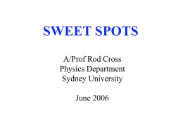 SWEET SPOTS A/Prof Rod Cross Physics Department Sydney University