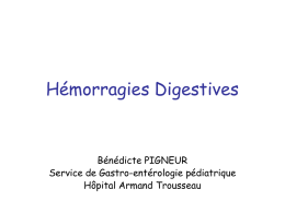 Hémorragies Digestives Bénédicte PIGNEUR Service de Gastro-entérologie pédiatrique Hôpital Armand Trousseau