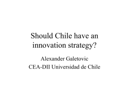 Should Chile have an innovation strategy? Alexander Galetovic CEA-DII Universidad de Chile