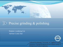 Precise grinding &amp; polishing Student: wenjheng Lin Adviser: Liren Tsai