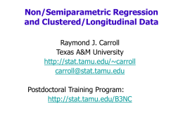Non/Semiparametric Regression and Clustered/Longitudinal Data Raymond J. Carroll Texas A&amp;M University