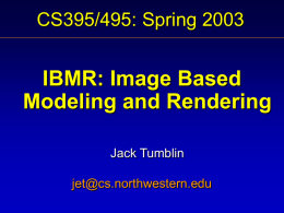 IBMR: Image Based Modeling and Rendering CS395/495: Spring 2003 Jack Tumblin