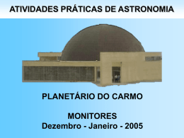 ATIVIDADES PRÁTICAS DE ASTRONOMIA PLANETÁRIO DO CARMO MONITORES Dezembro - Janeiro - 2005
