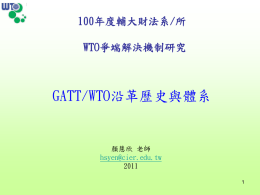 GATT/WTO沿革歷史與體系 100年度輔大財法系/所 WTO爭端解決機制研究 顏慧欣 老師