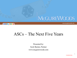 ASCs – The Next Five Years Presented by: Scott Becker, Partner www.mcguirewoods.com